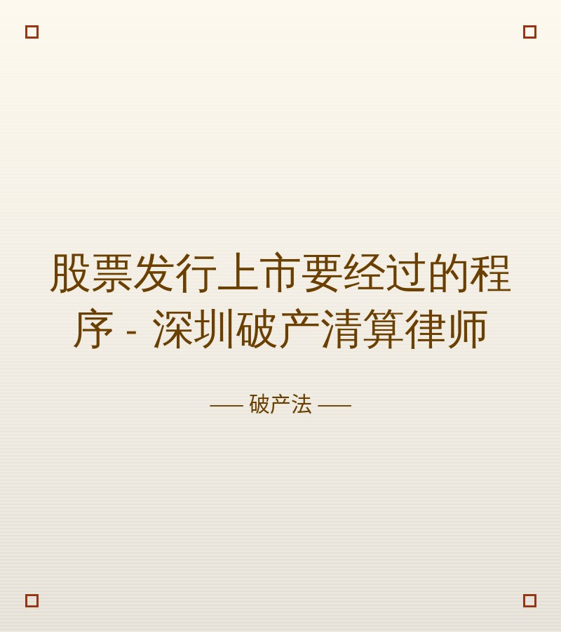 股票发行上市要经过的程序 - 深圳破产清算律师