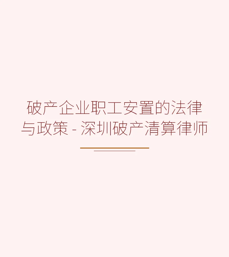 破产企业职工安置的法律与政策 - 深圳破产清算律师
