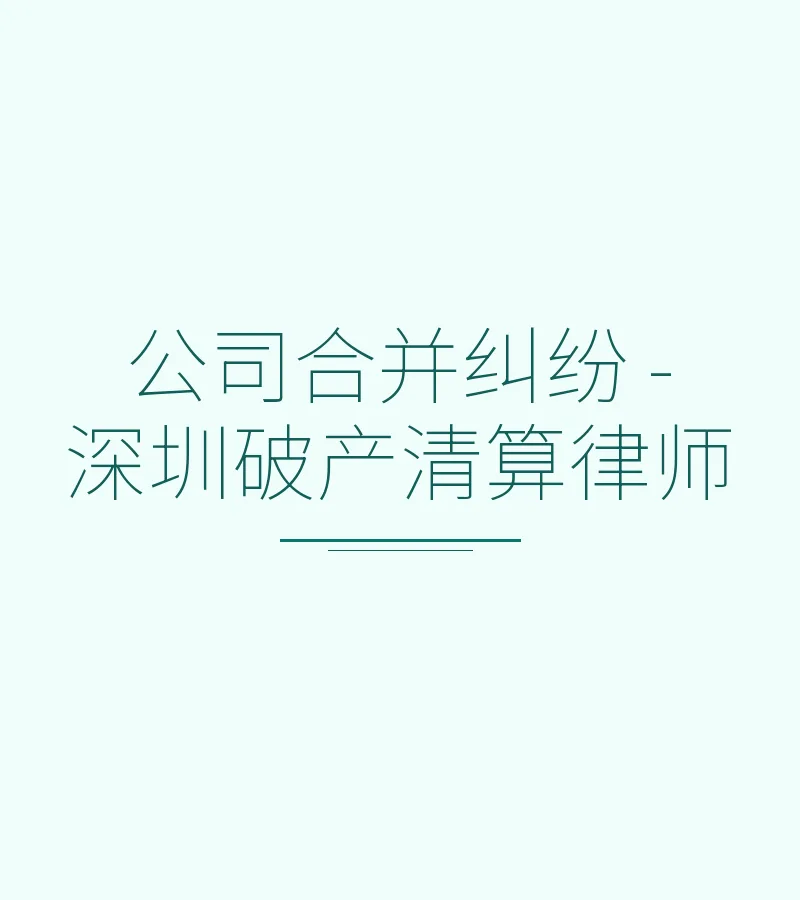公司合并纠纷 - 深圳破产清算律师