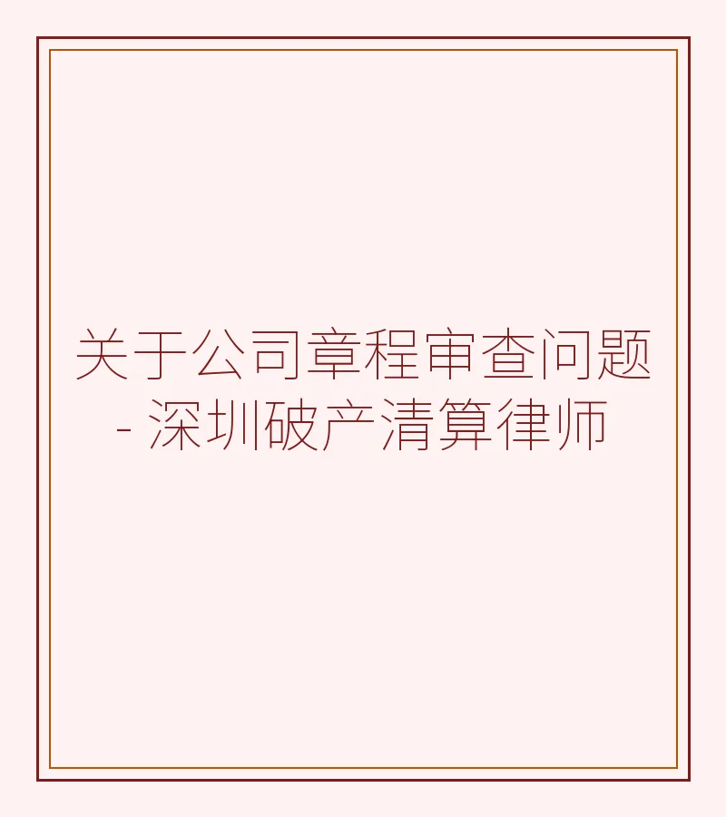 关于公司章程审查问题 - 深圳破产清算律师