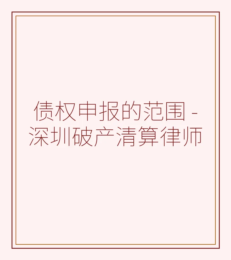 债权申报的范围 - 深圳破产清算律师