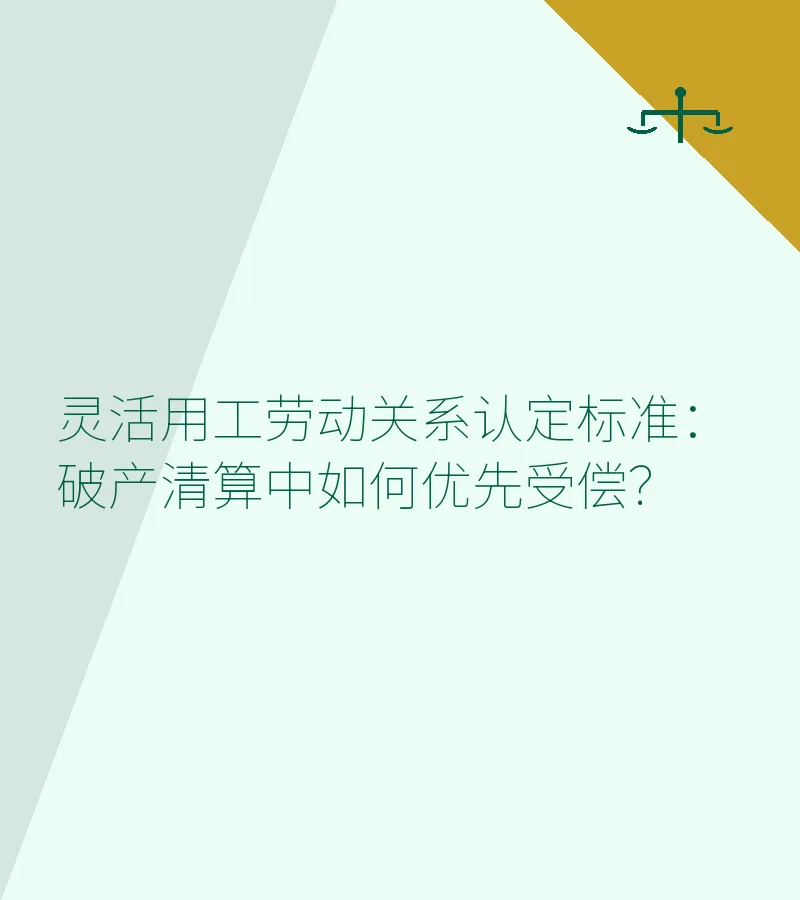 灵活用工劳动关系认定标准：破产清算中如何优先受偿？