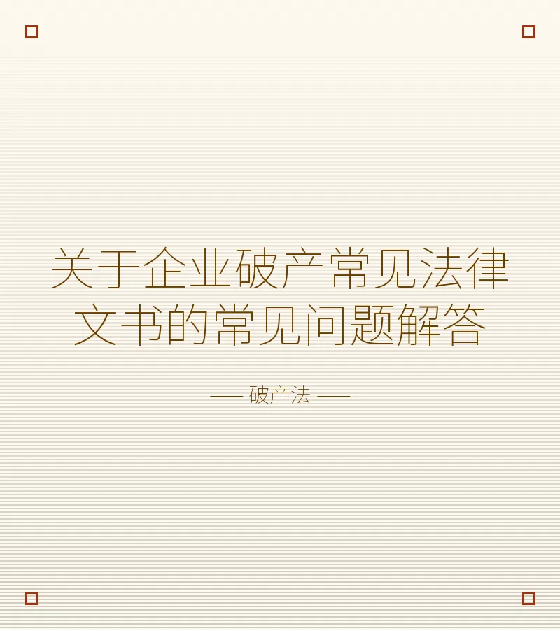 关于企业破产常见法律文书的常见问题解答