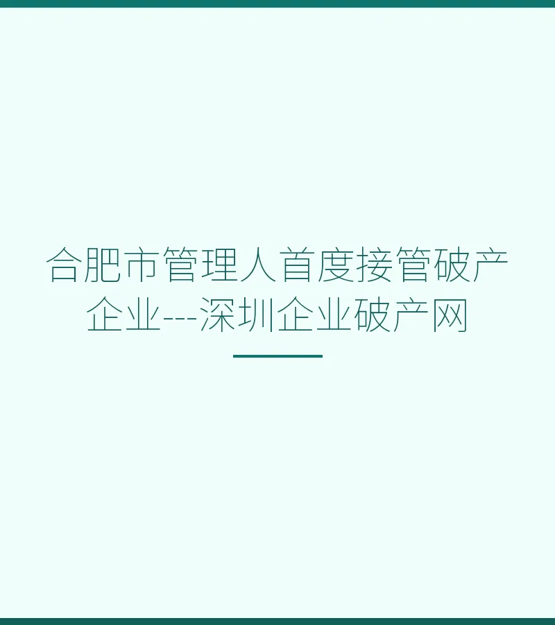 合肥市管理人首度接管破产企业---深圳企业破产网