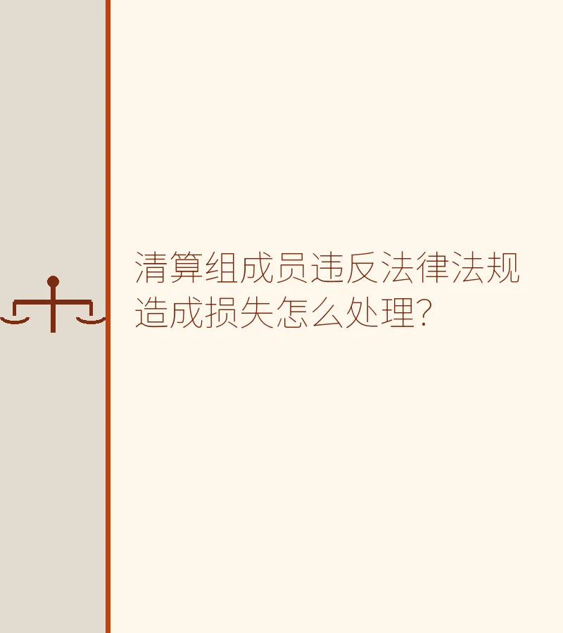 清算组成员违反法律法规造成损失怎么处理？　