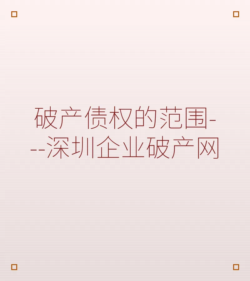 破产债权的范围---深圳企业破产网